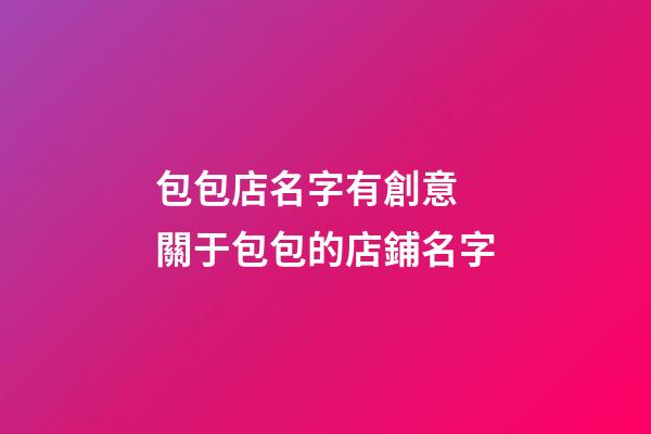 包包店名字有創意 關于包包的店鋪名字-第1張-店鋪起名-玄機派